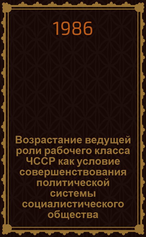 Возрастание ведущей роли рабочего класса ЧССР как условие совершенствования политической системы социалистического общества : Автореф. дис. на соиск. учен. степ. канд. филос. наук : (09.00.02)
