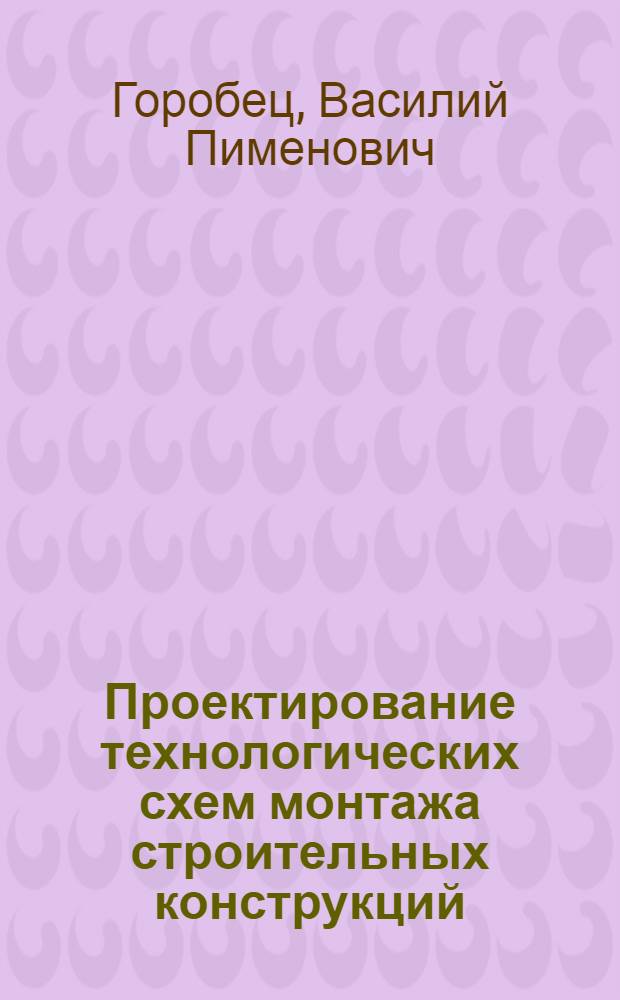 Проектирование технологических схем монтажа строительных конструкций : Учеб. пособие