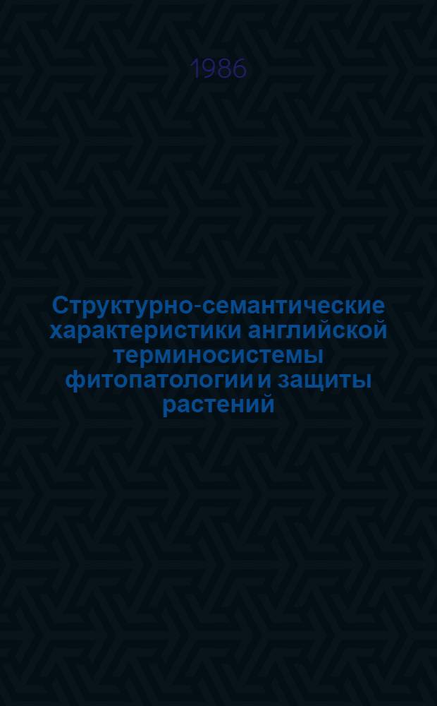 Структурно-семантические характеристики английской терминосистемы фитопатологии и защиты растений : Автореф. дис. на соиск. учен. степ. канд. филол. наук : (10.02.04)