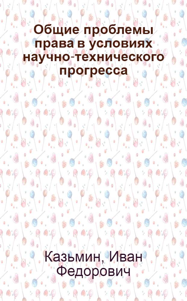 Общие проблемы права в условиях научно-технического прогресса