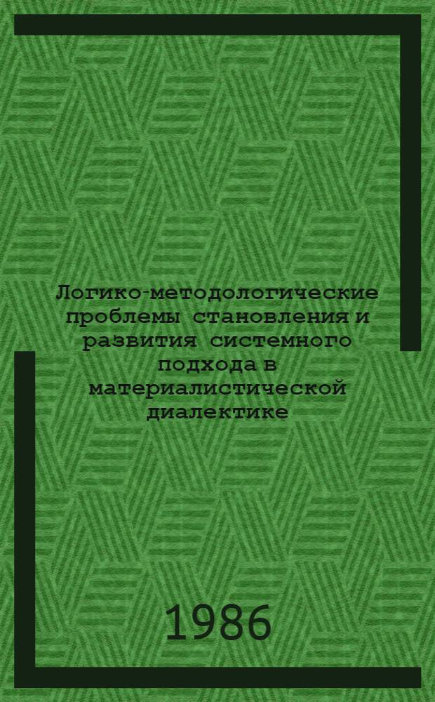 Логико-методологические проблемы становления и развития системного подхода в материалистической диалектике : (В аспекте восхождения от абстрактн. к конкретному) : Автореф. дис. на соиск. учен. степ. д. филос. н