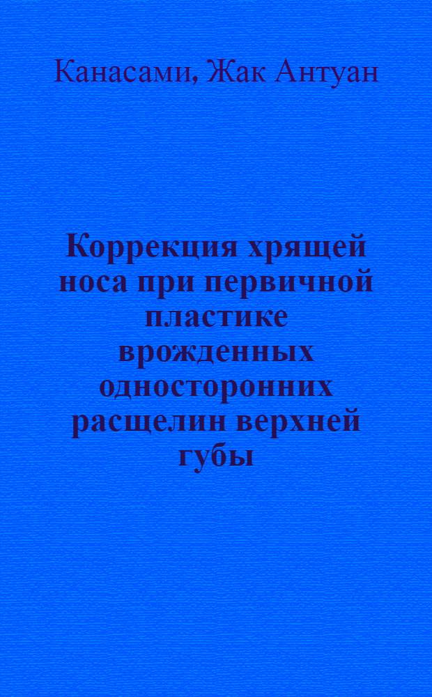 Коррекция хрящей носа при первичной пластике врожденных односторонних расщелин верхней губы : (Клинико-морфол. исслед.) : Автореф. дис. на соиск. учен. степ. канд. мед. наук : (14.00.21)
