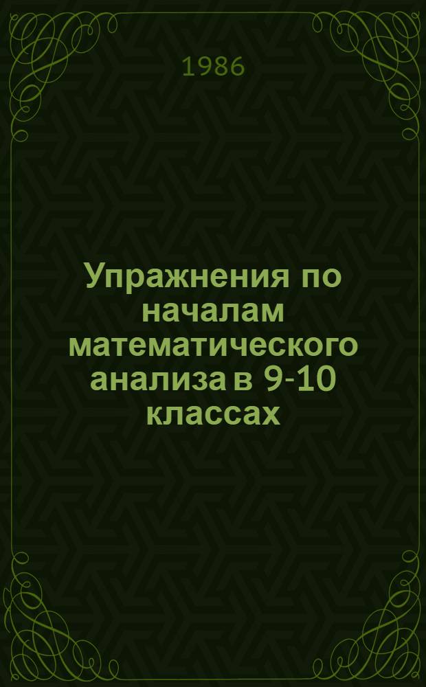 Упражнения по началам математического анализа в 9-10 классах : Кн. для учителя