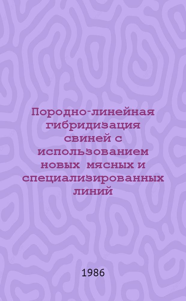 Породно-линейная гибридизация свиней с использованием новых мясных и специализированных линий : Автореф. дис. на соиск. учен. степ. канд. с.-х. наук : (06.02.01)