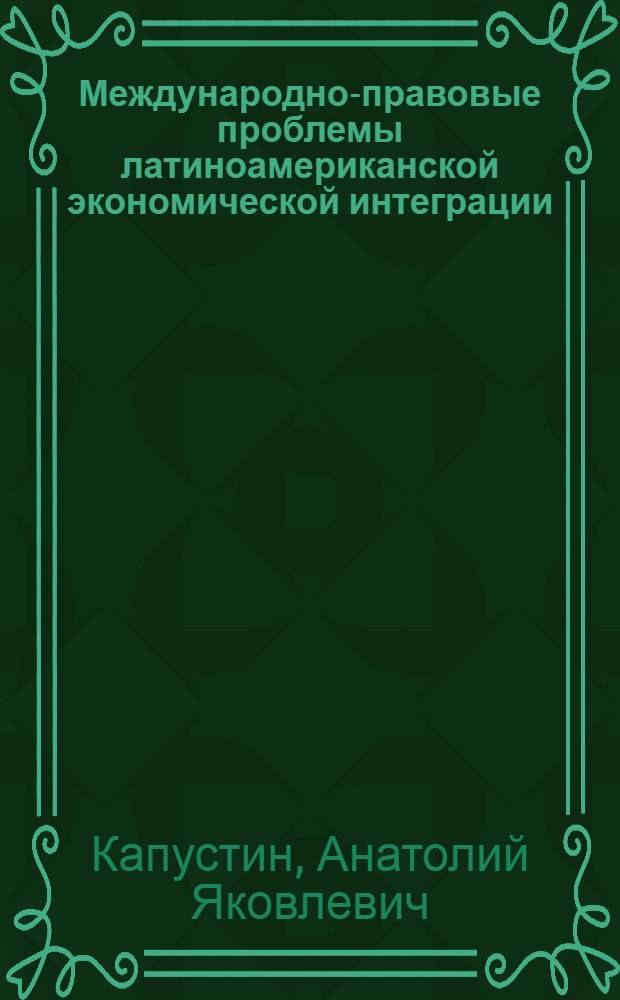 Международно-правовые проблемы латиноамериканской экономической интеграции : Учеб. пособие