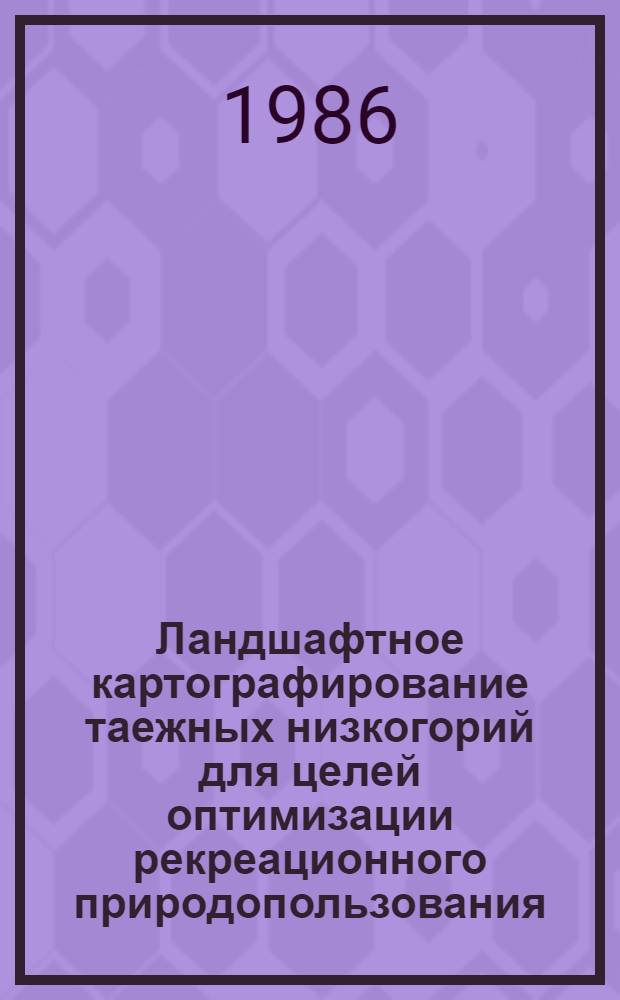 Ландшафтное картографирование таежных низкогорий для целей оптимизации рекреационного природопользования : (На прим. сев.-зап. части пригород. зоны г. Свердловска) : Автореф. дис. на соиск. учен. степ. канд. геогр. наук : (11.00.01)