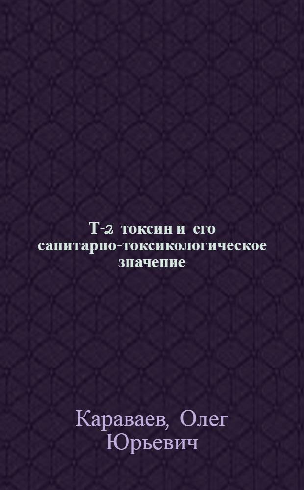 Т-2 токсин и его санитарно-токсикологическое значение : Автореф. дис. на соиск. учен. степ. к. вет. н