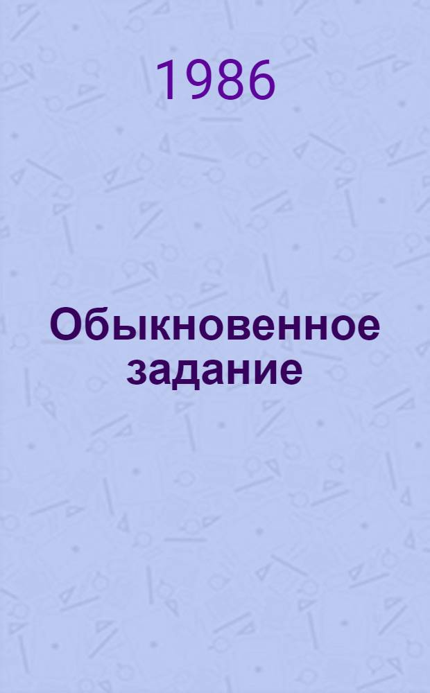 Обыкновенное задание : Повести и рассказы