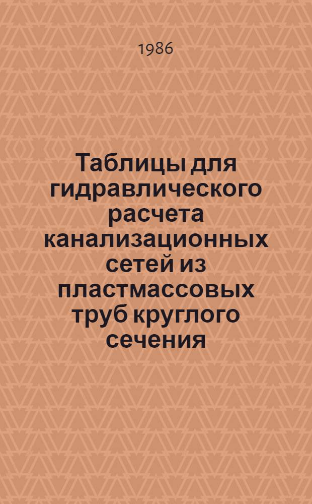 Таблицы для гидравлического расчета канализационных сетей из пластмассовых труб круглого сечения : Справ. пособие