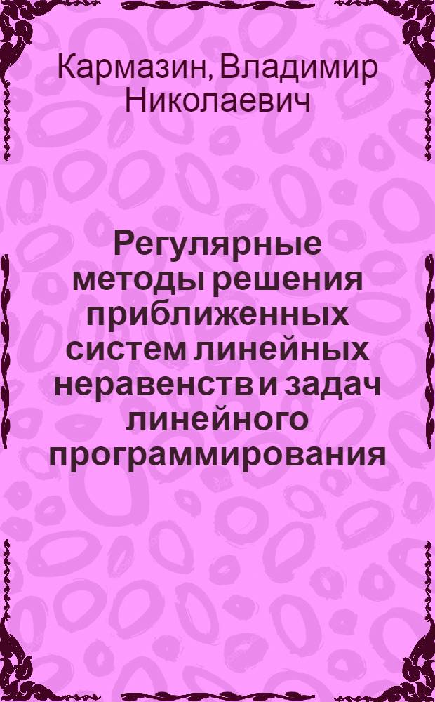 Регулярные методы решения приближенных систем линейных неравенств и задач линейного программирования : Автореф. дис. на соиск. учен. степ. канд. физ.-мат. наук : (01.01.07)
