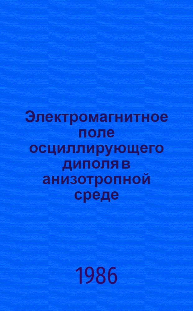 Электромагнитное поле осциллирующего диполя в анизотропной среде = Electromagnetic field created by a dipole oscillatorin on anisotropic media