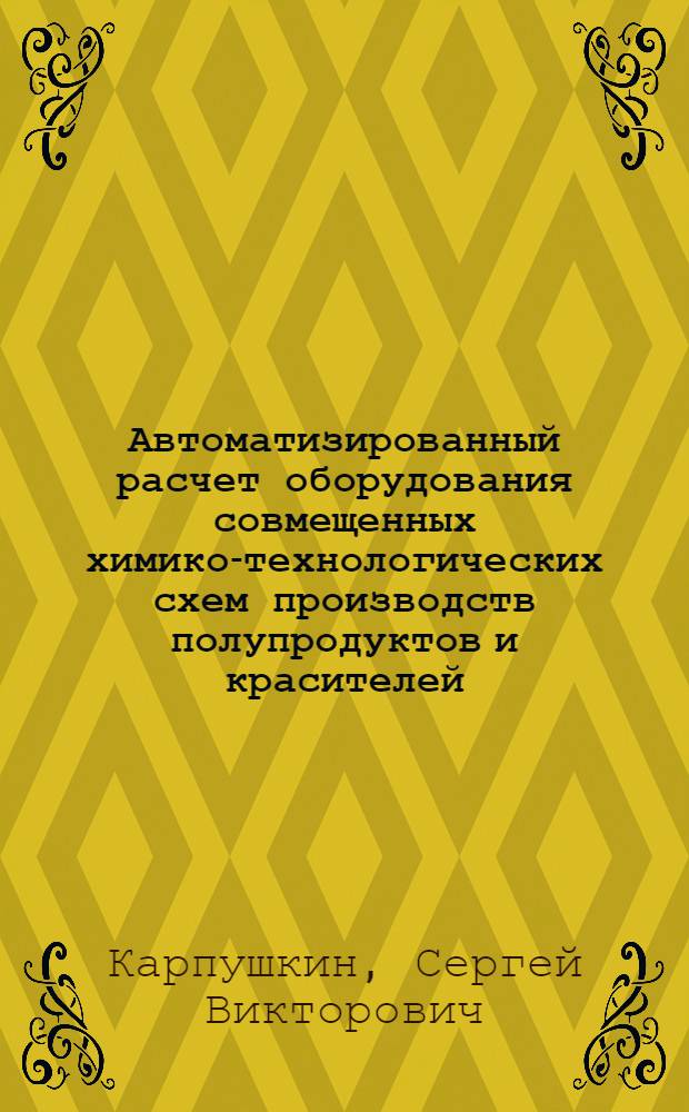 Автоматизированный расчет оборудования совмещенных химико-технологических схем производств полупродуктов и красителей : Автореф. дис. на соиск. учен. степ. канд. техн. наук : (05.17.08)