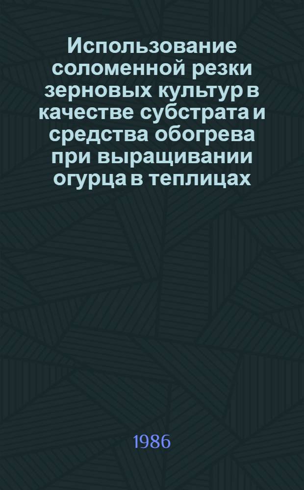 Использование соломенной резки зерновых культур в качестве субстрата и средства обогрева при выращивании огурца в теплицах : Автореф. дис. на соиск. учен. степ. канд. с.-х. наук : (06.01.06)