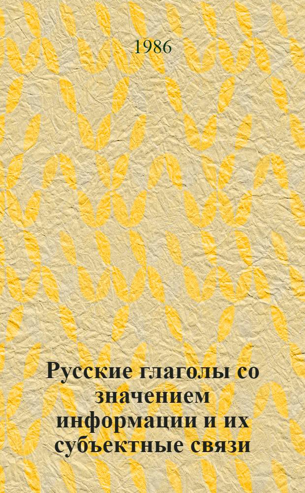 Русские глаголы со значением информации и их субъектные связи : Автореф. дис. на соиск. учен. степ. канд. филол. наук : (10.02.01)
