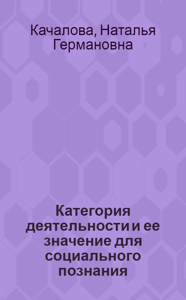Категория деятельности и ее значение для социального познания : Автореф. дис. на соиск. учен. степ. канд. филос. наук : (09.00.01)