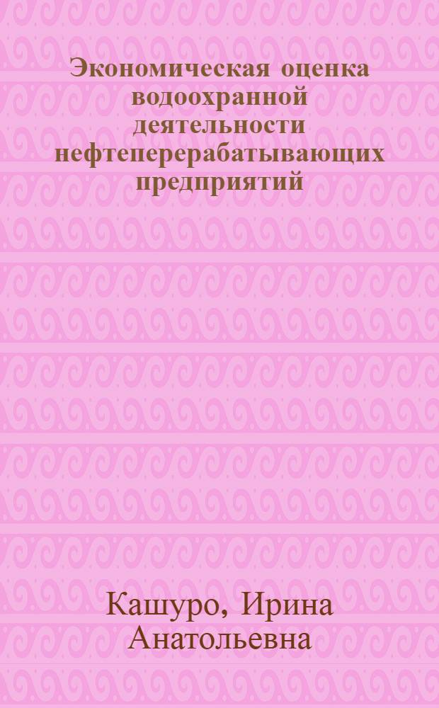 Экономическая оценка водоохранной деятельности нефтеперерабатывающих предприятий : Автореф. дис. на соиск. учен. степ. к. э. н