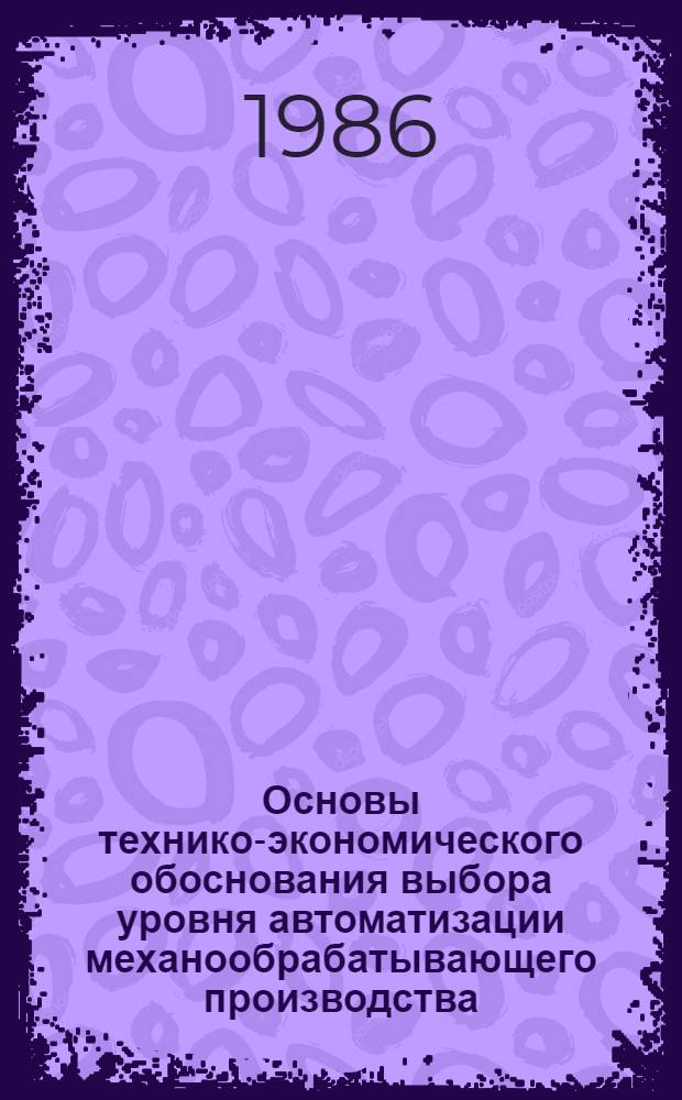 Основы технико-экономического обоснования выбора уровня автоматизации механообрабатывающего производства