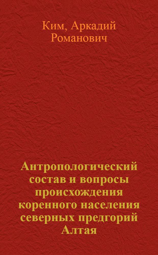 Антропологический состав и вопросы происхождения коренного населения северных предгорий Алтая : Автореф. дис. на соиск. учен. степ. канд. ист. наук : (03.00.14)