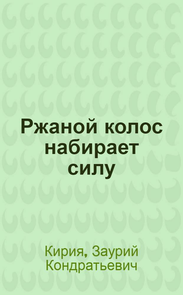 Ржаной колос набирает силу : Произв. отд-ние "Суммороков" колхоза им. Володарского Могилев. р-на