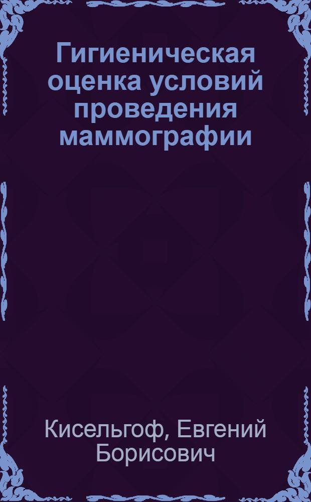 Гигиеническая оценка условий проведения маммографии : Автореф. дис. на соиск. учен. степ. к. м. н