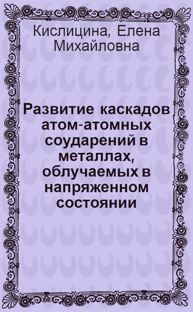 Развитие каскадов атом-атомных соударений в металлах, облучаемых в напряженном состоянии : Автореф. дис. на соиск. учен. степ. канд. физ.-мат. наук : (01.04.07)
