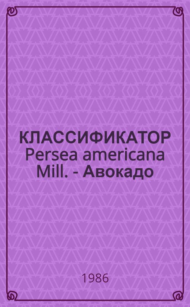 КЛАССИФИКАТОР Persea americana Mill. - Авокадо