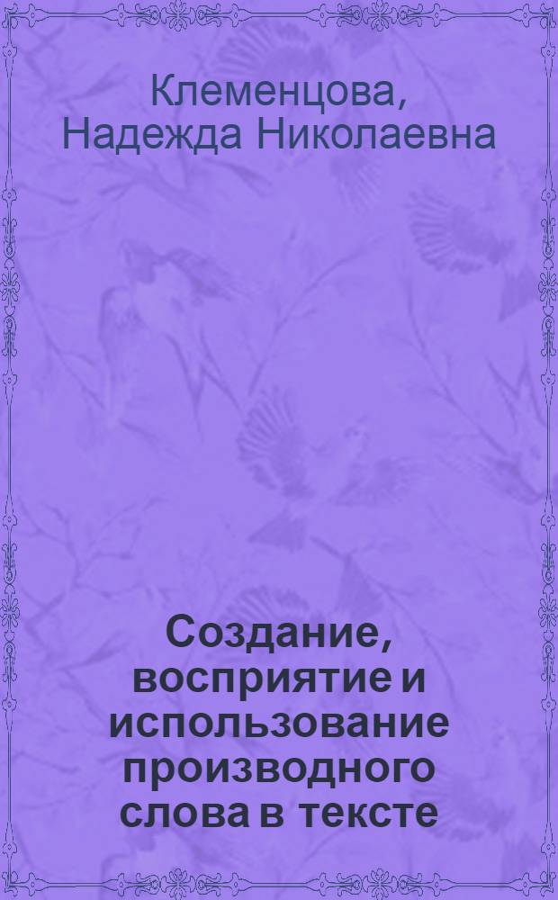Создание, восприятие и использование производного слова в тексте : (На материале аффиксальных производных современ. англ. яз.) : Автореф. дис. на соиск. учен. степ. канд. филол. наук : (10.02.04)