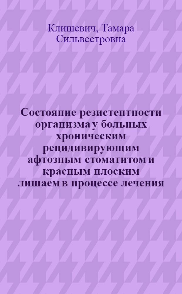 Состояние резистентности организма у больных хроническим рецидивирующим афтозным стоматитом и красным плоским лишаем в процессе лечения : Автореф. дис. на соиск. учен. степ. канд. мед. наук : (14.00.21; 14.00.16)