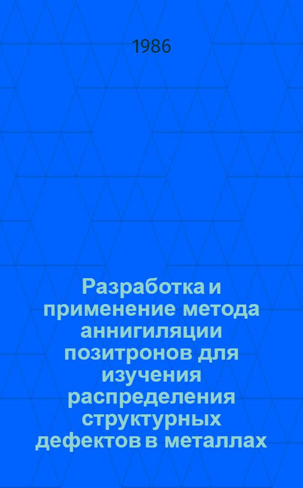 Разработка и применение метода аннигиляции позитронов для изучения распределения структурных дефектов в металлах : Автореф. дис. на соиск. учен. степ. канд. физ.-мат. наук : (01.04.07)