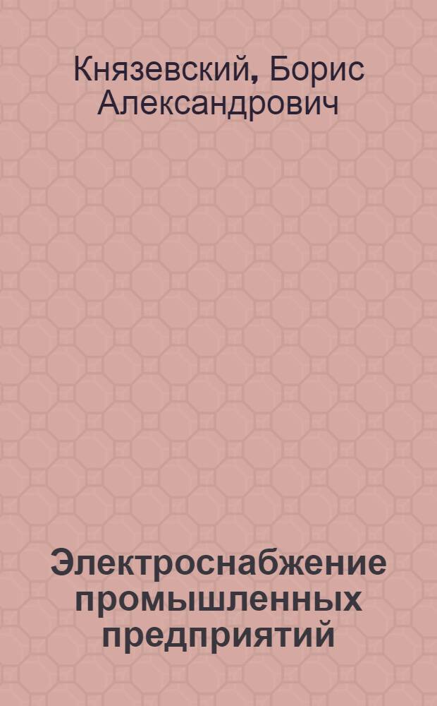 Электроснабжение промышленных предприятий : Учеб. для вузов по спец. "Электропривод и автоматизация пром. установок"