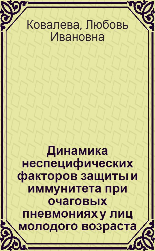 Динамика неспецифических факторов защиты и иммунитета при очаговых пневмониях у лиц молодого возраста : Автореф. дис. на соиск. учен. степ. канд. мед. наук : (14.00.05; 14.00.43)