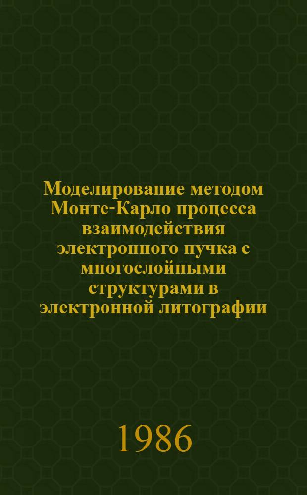 Моделирование методом Монте-Карло процесса взаимодействия электронного пучка с многослойными структурами в электронной литографии : Автореф. дис. на соиск. учен. степ. к. т. н