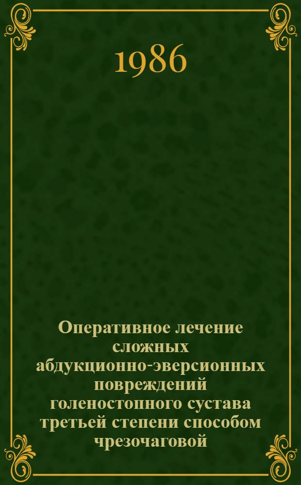 Оперативное лечение сложных абдукционно-эверсионных повреждений голеностопного сустава третьей степени способом чрезочаговой, стабильной, компенсаторной фиксации аппаратом "Бабочка"