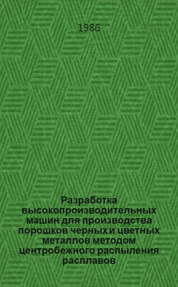 Разработка высокопроизводительных машин для производства порошков черных и цветных металлов методом центробежного распыления расплавов : Автореф. дис. на соиск. учен. степ. к. т. н