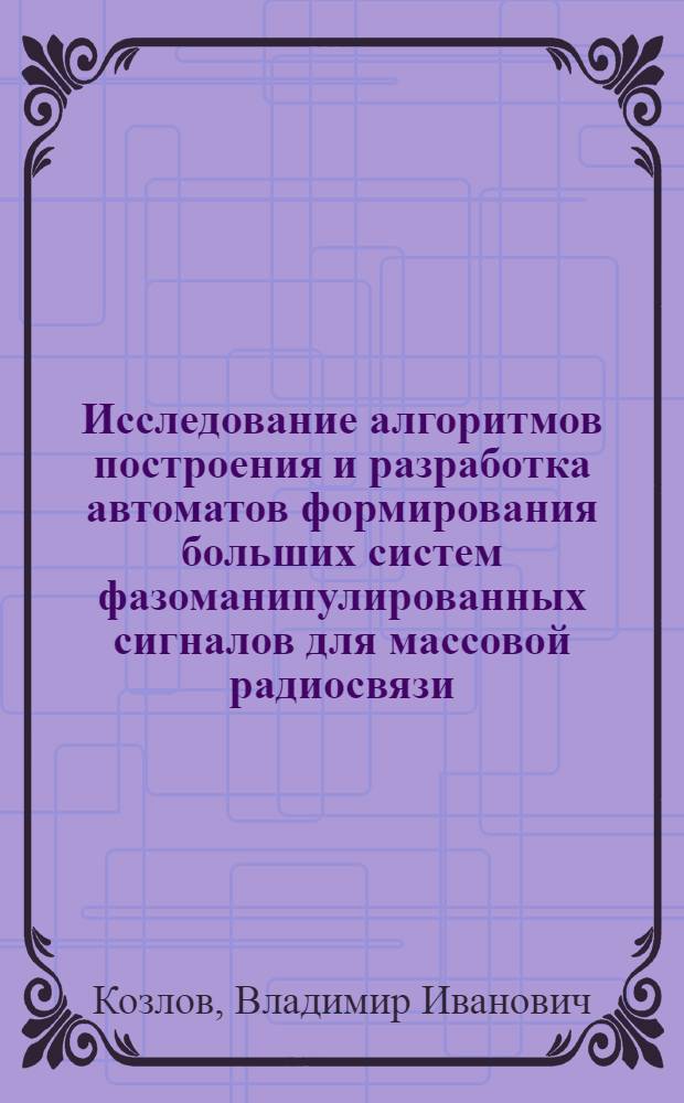Исследование алгоритмов построения и разработка автоматов формирования больших систем фазоманипулированных сигналов для массовой радиосвязи : Автореф. дис. на соиск. учен. степ. к. т. н