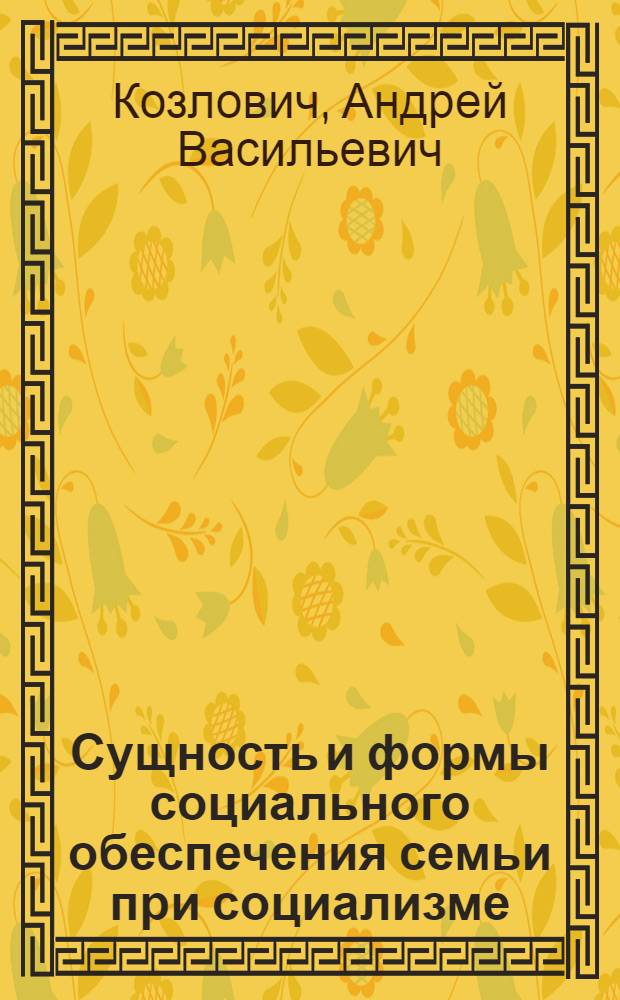 Сущность и формы социального обеспечения семьи при социализме : Автореф. дис. на соиск. учен. степ. канд. экон. наук : (08.00.01)