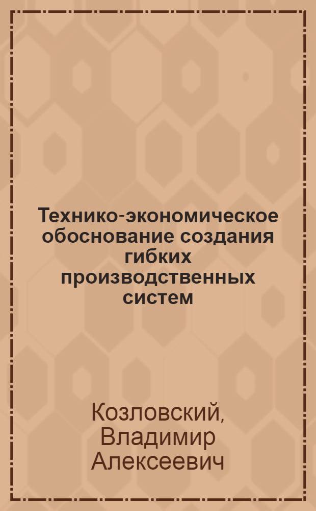 Технико-экономическое обоснование создания гибких производственных систем