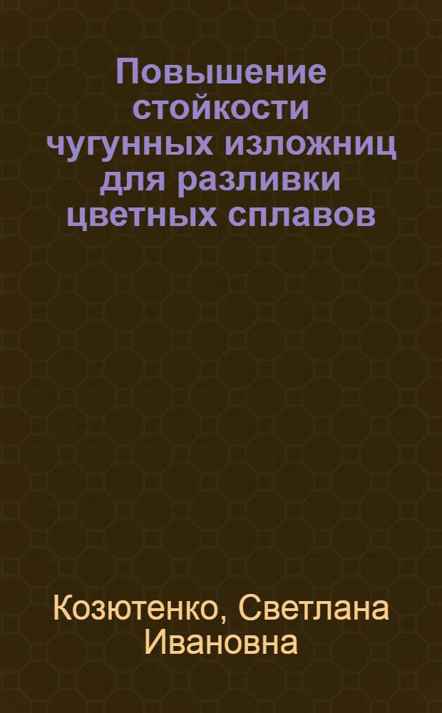 Повышение стойкости чугунных изложниц для разливки цветных сплавов : Автореф. дис. на соиск. учен. степ. к. т. н