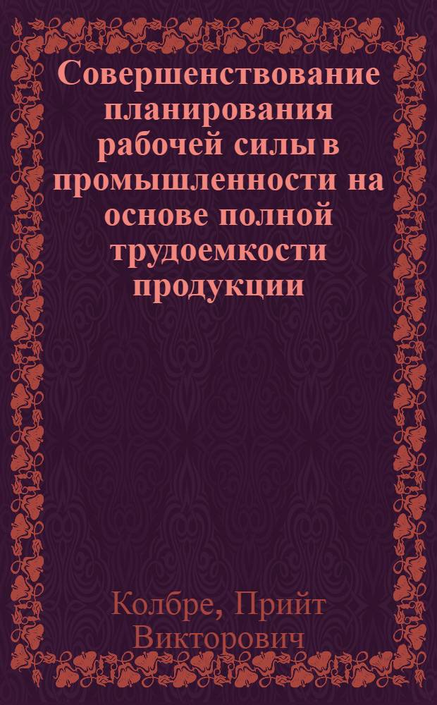 Совершенствование планирования рабочей силы в промышленности на основе полной трудоемкости продукции : (На примере ЭССР) : Автореф. дис. на соиск. учен. степ. к. э. н