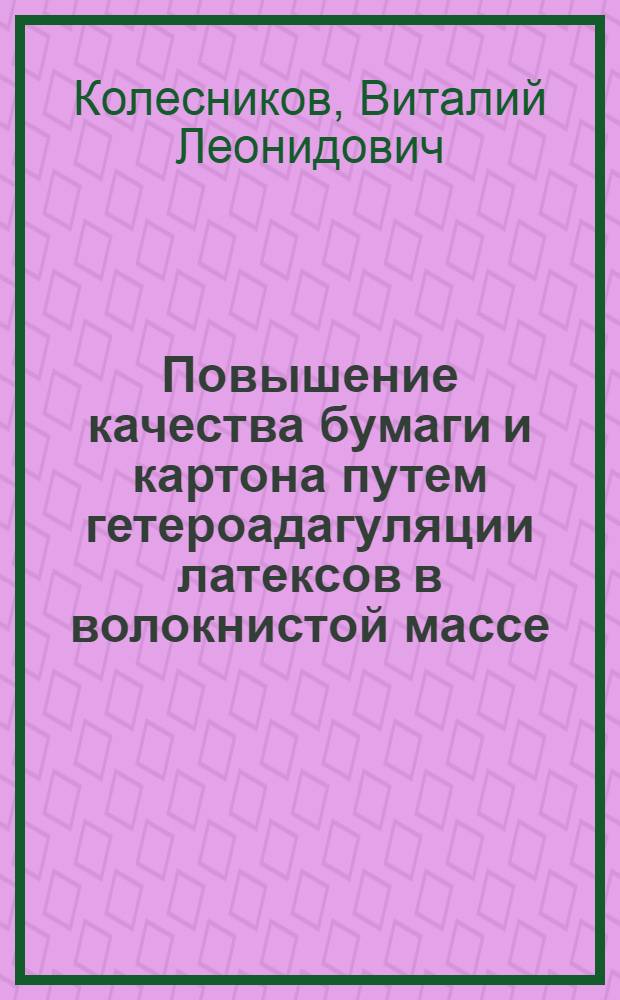 Повышение качества бумаги и картона путем гетероадагуляции латексов в волокнистой массе : Автореф. дис. на соиск. учен. степ. д-ра техн. наук : (05.21.03)
