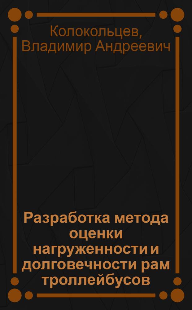 Разработка метода оценки нагруженности и долговечности рам троллейбусов : Автореф. дис. на соиск. учен. степ. канд. техн. наук : (05.05.03)