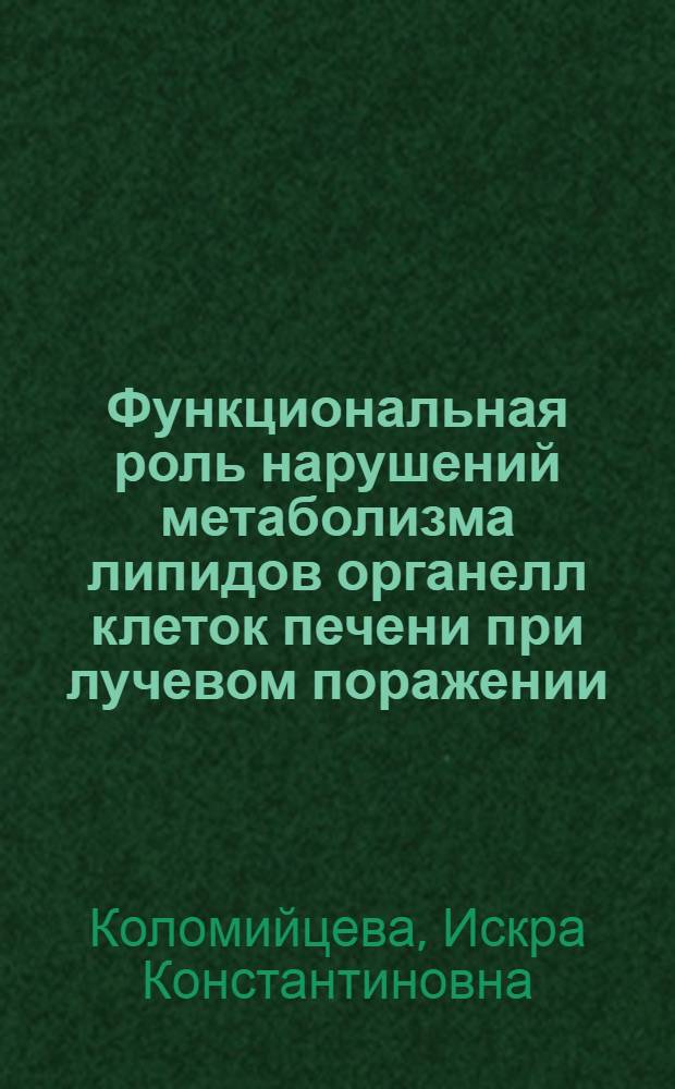 Функциональная роль нарушений метаболизма липидов органелл клеток печени при лучевом поражении : Автореф. дис. на соиск. учен. степ. д-ра биол. наук : (03.00.01)