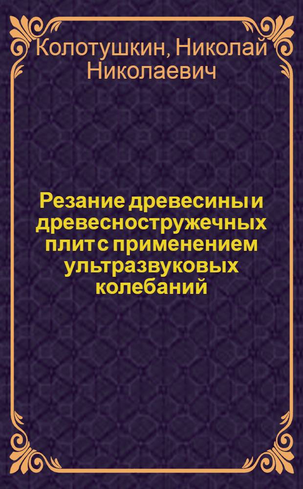 Резание древесины и древесностружечных плит с применением ультразвуковых колебаний : Автореф. дис. на соиск. учен. степ. канд. техн. наук : (05.21.05)