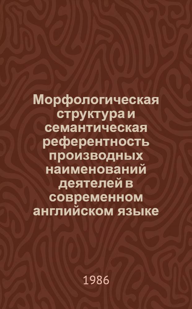 Морфологическая структура и семантическая референтность производных наименований деятелей в современном английском языке : Автореф. дис. на соиск. учен. степ. канд. филол. наук : (10.02.04)