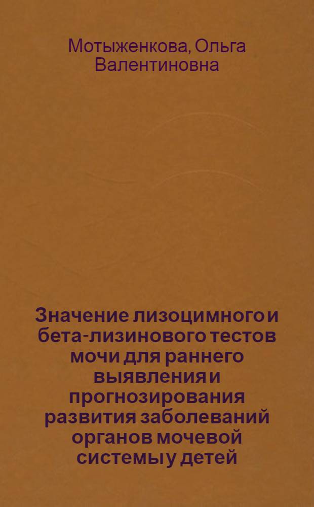Значение лизоцимного и бета-лизинового тестов мочи для раннего выявления и прогнозирования развития заболеваний органов мочевой системы у детей : Автореф. дис. на соиск. учен. степ. канд. мед. наук : (14.00.09)
