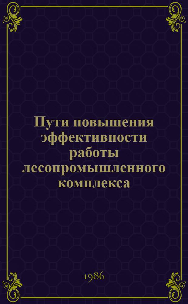 Пути повышения эффективности работы лесопромышленного комплекса : (На прим. комбинир. леспромхозов)