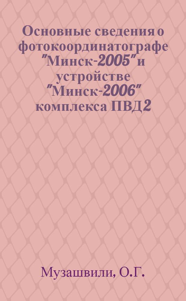 Основные сведения о фотокоординатографе "Минск-2005" и устройстве "Минск-2006" комплекса ПВД 2.04 : Справ. пособие