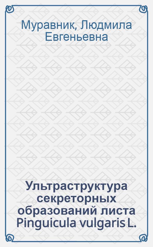 Ультраструктура секреторных образований листа Pinguicula vulgaris L. (Lentibulariaceae) в связи с их функцией : Автореф. дис. на соиск. учен. степ. канд. биол. наук : (03.00.05)