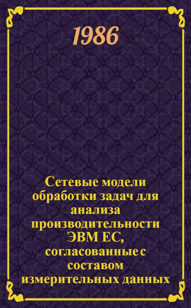 Сетевые модели обработки задач для анализа производительности ЭВМ ЕС, согласованные с составом измерительных данных : Автореф. дис. на соиск. учен. степ. канд. техн. наук : (05.13.13)