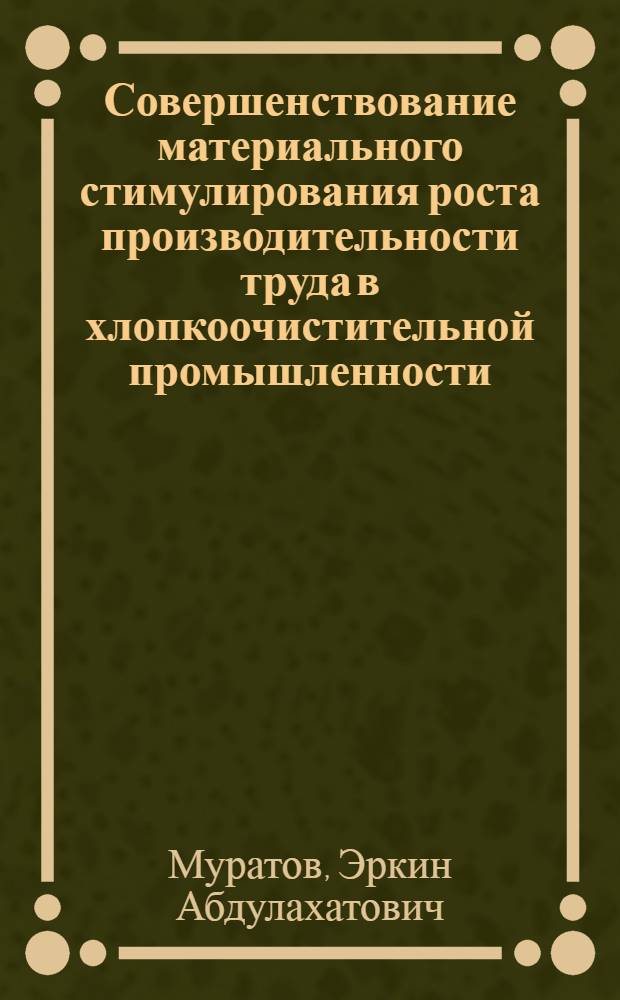 Совершенствование материального стимулирования роста производительности труда в хлопкоочистительной промышленности : (Обзор)